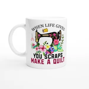 When Life Gives You Scraps Make a Quilt - Quilters Gift - White 11oz Ceramic Mug